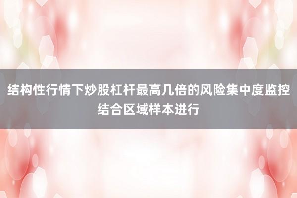 结构性行情下炒股杠杆最高几倍的风险集中度监控结合区域样本进行